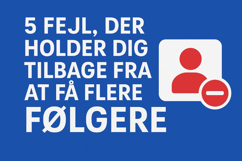 5 fejl, der holder dig tilbage fra at få flere følgere